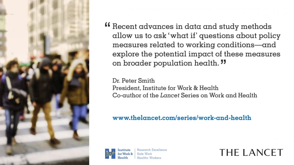 Text shown next to a blurry image of people crossing a sidewalk. The text reads: "Recent advances in data and study methods allow us to ask 'what if' questions about policy measures related to working conditions-and explore the potential impact of these measures on broader population health." Dr. Peter Smith, President, Institute for Work & Health, Co-author of the Lancet Series on Work and Health. www.lancet.com/series/work-and-health